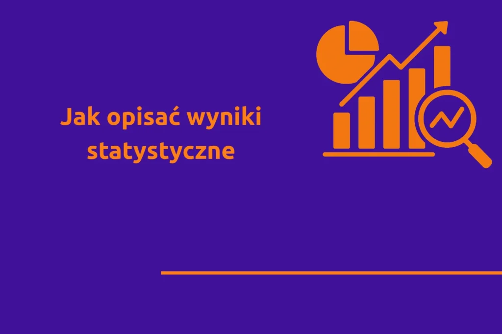 Jak opisać wyniki statystyczne w pracy dyplomowej?